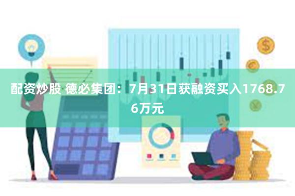配资炒股 德必集团：7月31日获融资买入1768.76万元