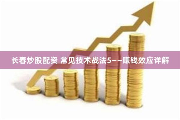 长春炒股配资 常见技术战法5——赚钱效应详解